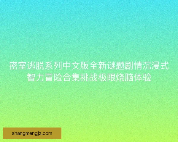 密室逃脱系列中文版全新谜题剧情沉浸式智力冒险合集挑战极限烧脑体验