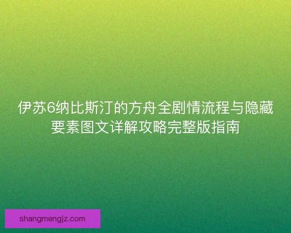 伊苏6纳比斯汀的方舟全剧情流程与隐藏要素图文详解攻略完整版指南 伊苏6纳比斯汀的方舟全剧情流程与隐藏要素图文详解攻略完整版指南
